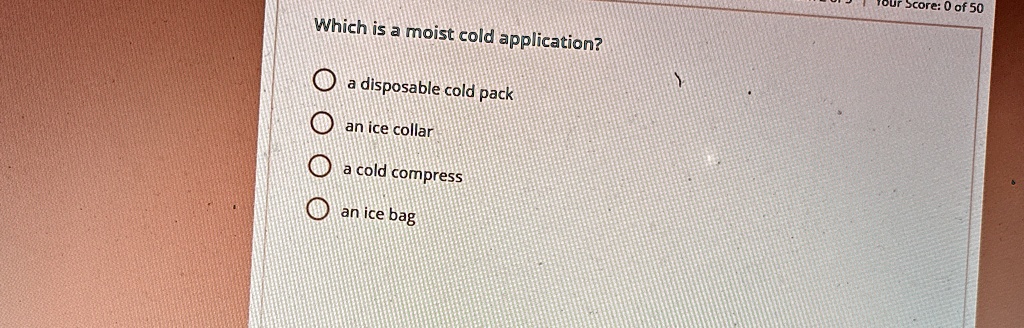 Which is a moist cold application?
a disposable cold pack
an ice collar
a cold compress
an ice bag