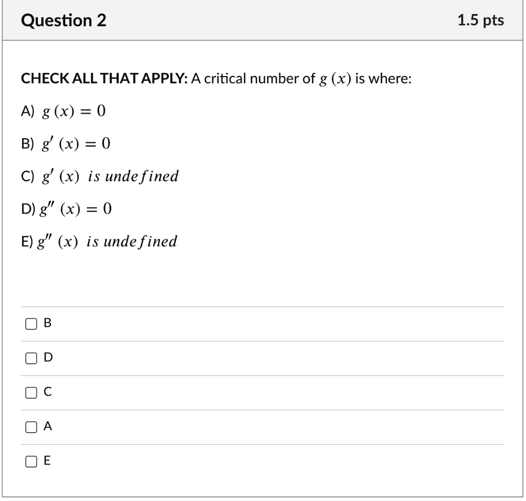 Solved Question 2 1 5 Pts Checkall Thatapply A Critical Number Of G X Is Where A G X 0 B G X C G X Is Undefined D G X