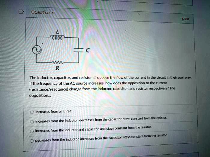 SOLVED 70000 The inductor; capacitor and resistor all oppose the flow