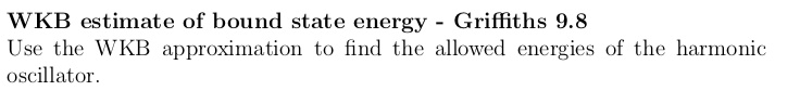 WKB estimate of bound state energy - Griffiths 9.8
Use the WKB approximation to find the allowed energies of the harmonic oscillator.