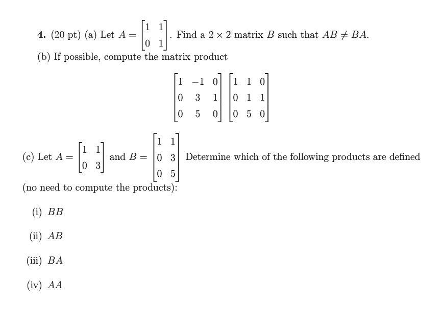 SOLVED: 4. (20 pt) (a) Let A Find a 2 x 2 matrix B such that AB BA. (b ...