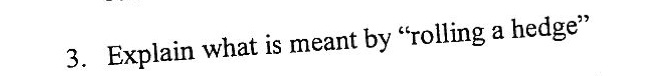 3. Explain what is meant by “rolling a hedge”