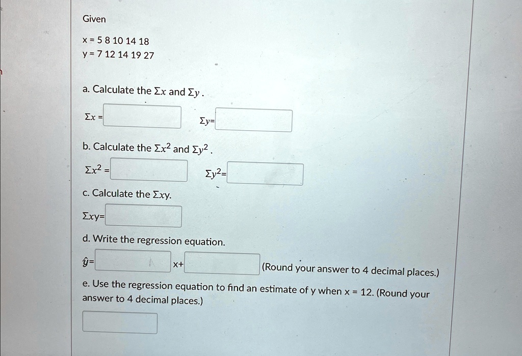 given x 5 8 10 14 18 y 7 12 14 19 27 a calculate the x and y y b calculate the x2 and y2 2 y2 c calculate the xy d write the regression equation y x round your answer to 4 decimal places e u 25319