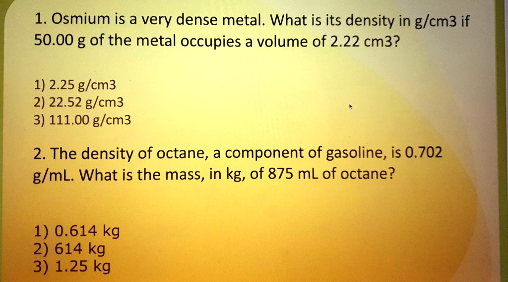 SOLVED 1. Osmium is a very dense metal. What is its density in g/cm3