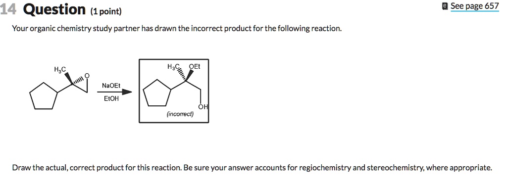 SOLVED: 14 Question (1 point) Your organic chemistry study partner has  drawn the incorrect product for the following reaction: See page 657 HCl  H2O NaOH EtOH (incorrect) Draw the actual, correct product