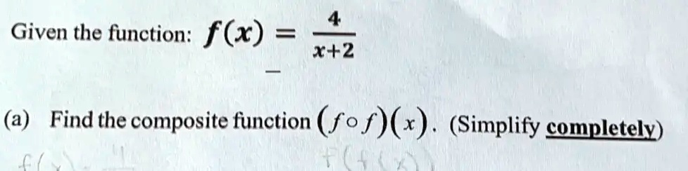 Given the function: f(x) = (4)/(x+2) 
(a) Find the composite function (f∘ f)(x). (Simplify completely)