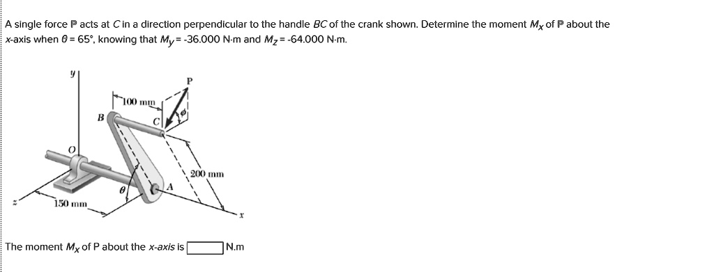 Solved A Single Force P Acts At C In A Direction Perpendicular To The Handle Bc Of The Crank