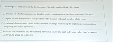 the third phase of research in the development of the individualized leadership theory focused on whether leaders could develop positive relationships with a large number of followers argues 26257