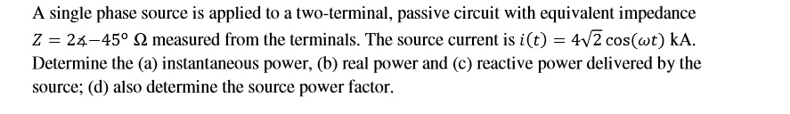 A single-phase source is applied to a two-terminal, passive circuit ...