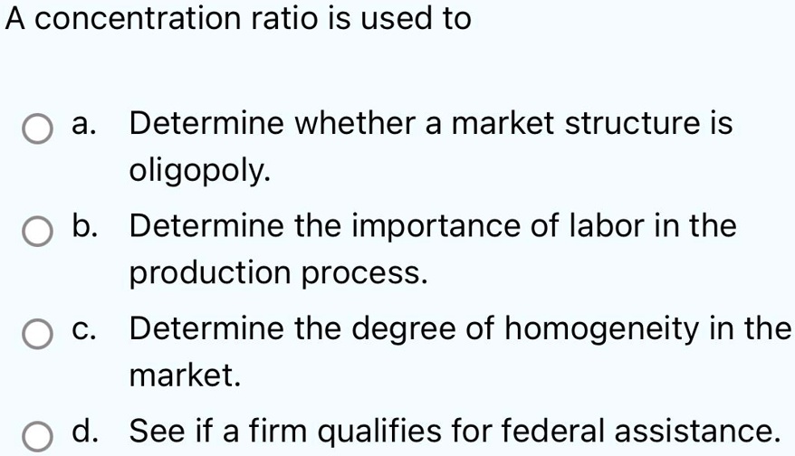 SOLVED: A Concentration Ratio Is Used To A. Determine Whether A Market ...