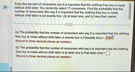 forty five percent of consumers say it is important that the clothing they buy is made without child labor you randomly select 17 consumers find the probability that the number of consumers  13964