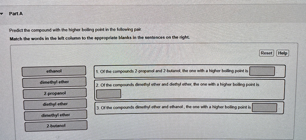 part a predict the compound with the higher boiling point in the following pair match the words in the left column to the appropriate blanks in the sentences on the right reset help ethanol  10571