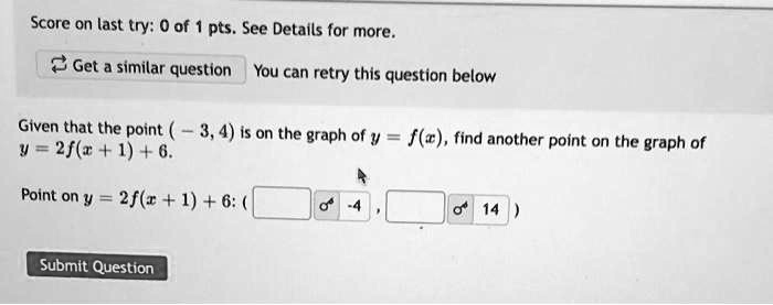 Given that the point (-3, 4) is on the graph of y = f(x), find another point on the graph of y = 2f(x + 1) + 6.
Point on y = 2f(x + 1) + 6: (-4, 14)