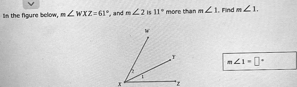 In the figure below, m?WXZ=61°, and m?2 is 11° more than m?1. Find m?1.