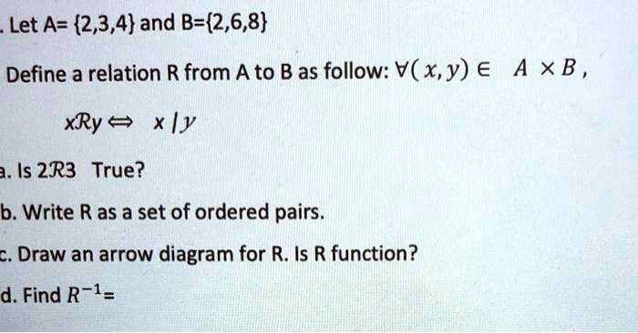 SOLVED: Let A = 2, 3, 4 And B = 2, 6, 8. Define A Relation R From A To ...