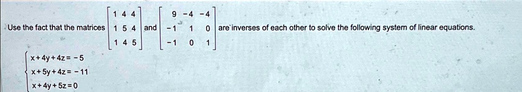 use the fact that the matrices 144154145 and 9 4 4 110 101 are inverses of each other to solve the following system of linear equations x4y4z 5 x5y4z 11 x4y5z0 use the fact that the matrices 47991