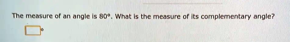 The measure of an angle is 80°. What is the measure of its complementary angle?