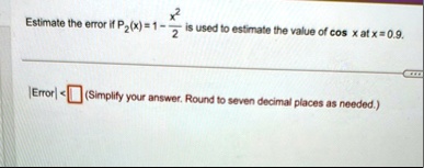estimate the error if p2x 1 fracx22 is used to estimate the value of cos x at x 09 texterror boxedphantom0 simplify your answer round to seven decimal places as needed 23384