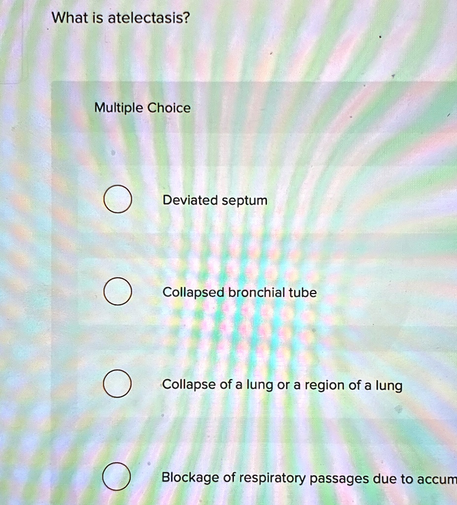 [GET ANSWER] What is atelectasis? Multiple Choice Deviated septum ...