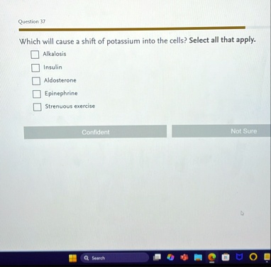 question 37 which will cause a shift of potassium into the cells select all that apply alkalosis insulin aldosterone epinephrine strenuous exercise confident not sure 91022