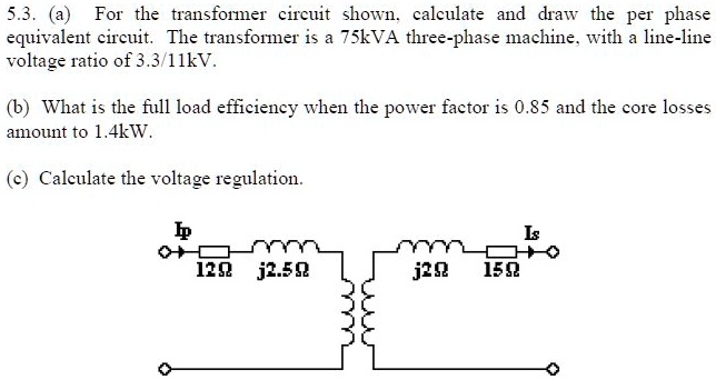 5.3.a For the transformer circuit shown, calculate and draw the per ...