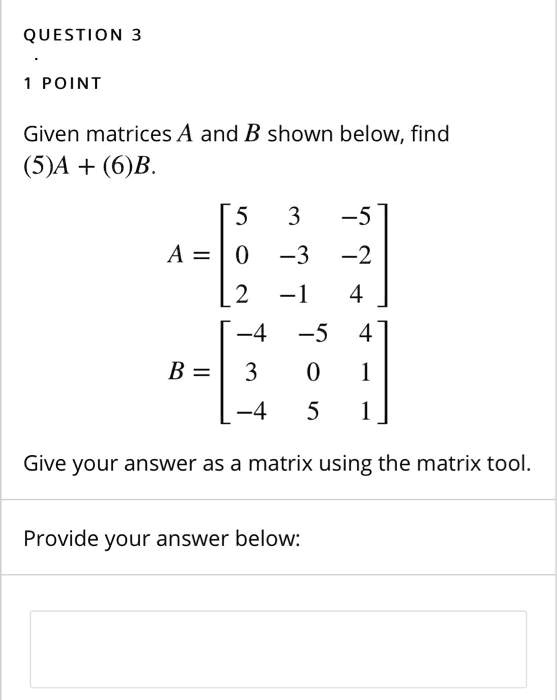 SOLVED: QUESTION POINT Given Matrices A And B Shown Below, Find (5)A ...