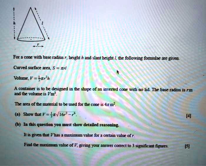 Solved For A Conc With Basc Rdmus Hcight H And Slant Height Thc Following Fomulae Are Given Cunved Surface Uea S Irl Volume V Ar H Containd Is T0 Designed