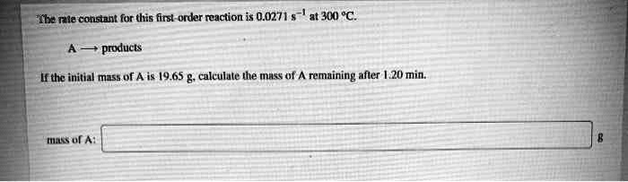 The rate constant for this first-order reaction is 0.0271 s?¹ at 300 °C ...