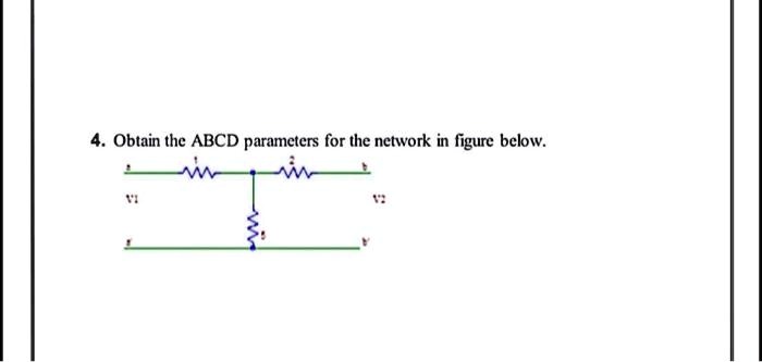 4. Obtain the ABCD parameters for the network in figure below.