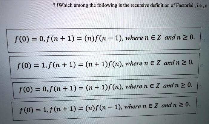 Solved Which Among The Following Is The Recursive Definition Of Factorial I E F 0 0 F N