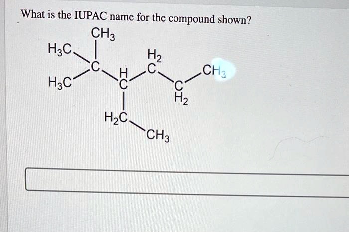 Solved What Is The Iupac Name For The Compound Shown Ch3 H3c H Ch Hac C H2 Hzc Ch3 9300