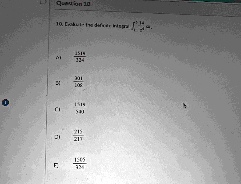 question 10 10 evaluate the definite integral int16 frac14z4 dz a frac1519324 b frac301108 c frac1519540 d frac215217 e frac1505324 75417