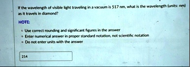 if the wavelength of visible light traveling in a vacuum is 517 nm what is the wavelength units nm as it travels in diamond note use correct rounding and significant figures in the answer en 84534