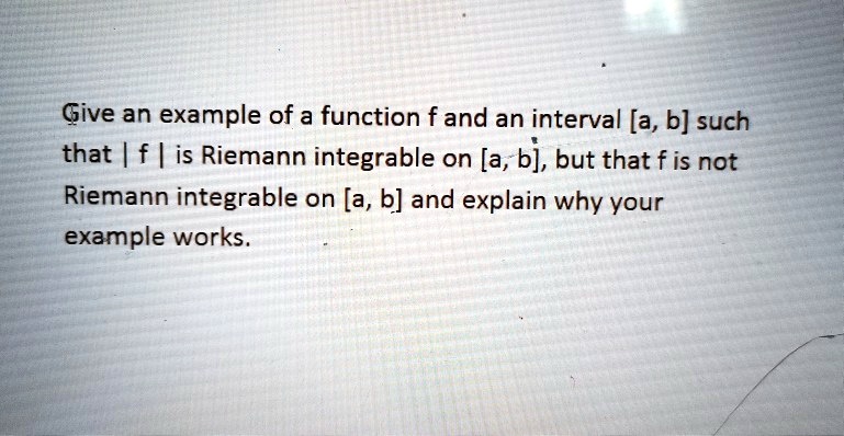 SOLVED: Give an example of a function fand an interval [a, b] such that ...