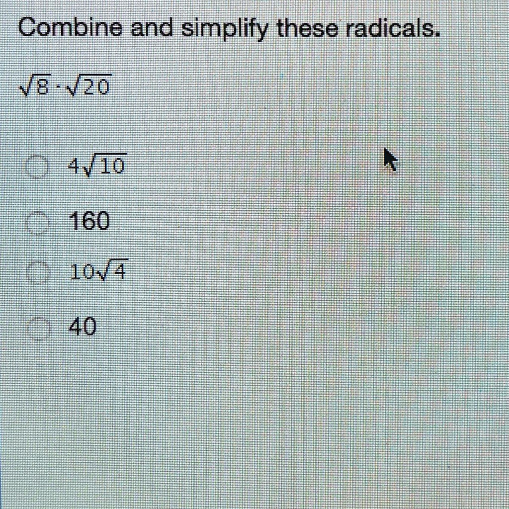 SOLVED: 'help!!!!!!!!!!!!!!!!!! Combine and simplify these radicals. V8V2Q  4NT0 E 160 F 104 40'