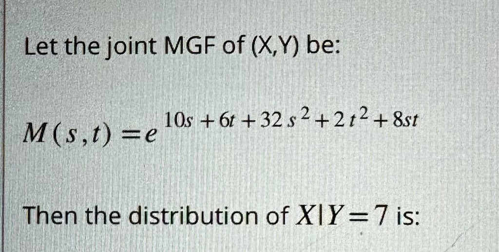 let the joint mgf of xy be mst e10s 6t 32s2 2t2 8st then the distribution of xy 7 is 27308