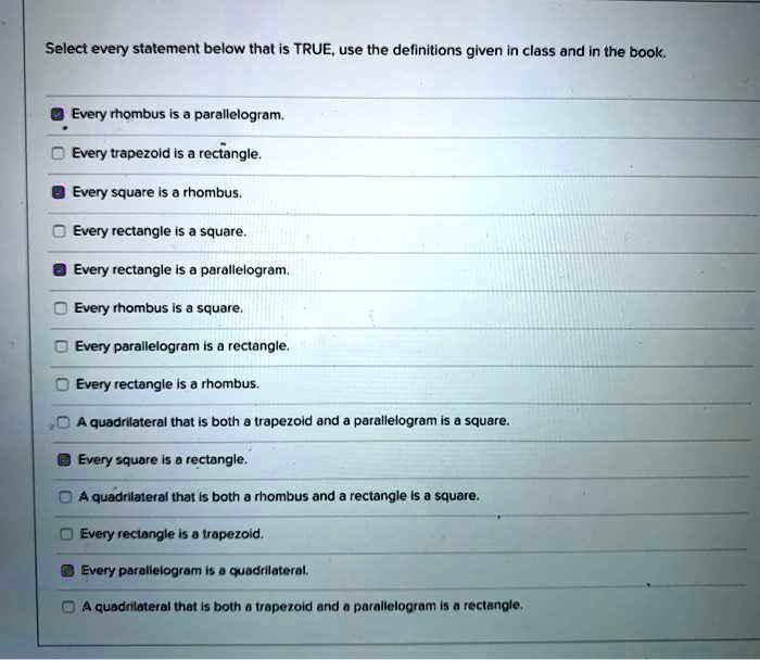 select every statement below thal is true use the delinitions given in class and in the book every rhombus is parallelogram every trapezold is a rectangle every square is rhombus every recta 17107