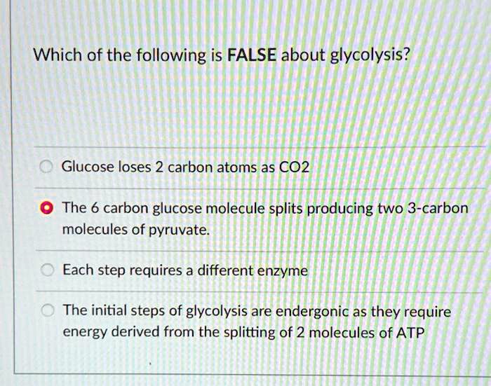 SOLVED Which of the following is FALSE about glycolysis? Glucose loses