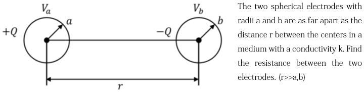 SOLVED: The two spherical electrodes with radii a and b are as far ...