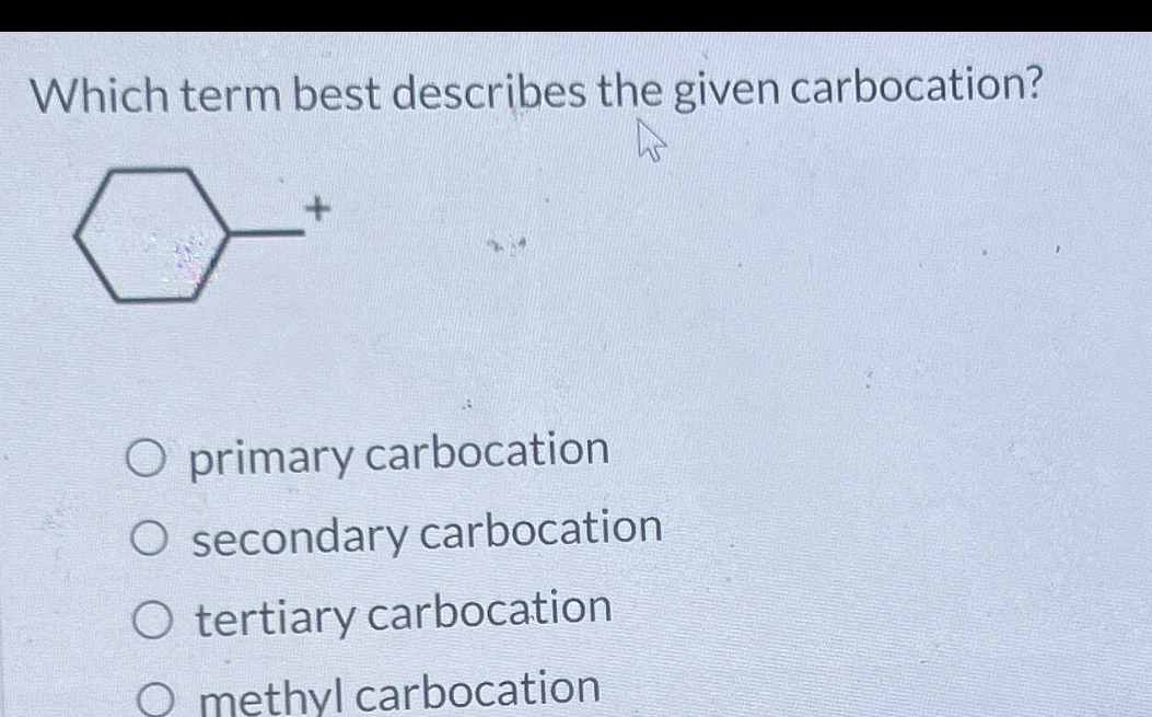 Which term best describes the given carbocation? primary carbocation ...