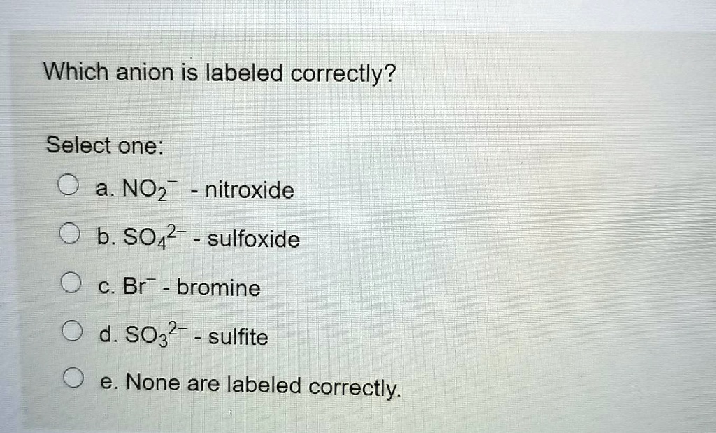 SOLVEDWhich anion is labeled correctly? Select one a NO2 nitroxide b