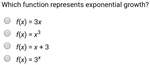 Which function represents exponential growth?
f(x) = 3x
f(x) = x^3
f(x) = x + 3
f(x) = 3^x