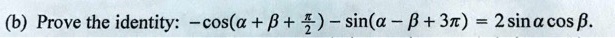 (b) Prove the identity: -cos(alpha + eta + fracpi2) - sin(alpha - eta + 3pi) = 2sinalphacoseta.