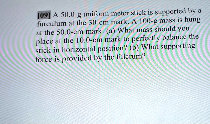 A 50.0-g uniform meter stick is supported by a fulcrum at the 30-cm ...