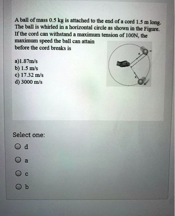 SOLVED A ball of mass 0.5 kg is attached to the end of a cord 15 m