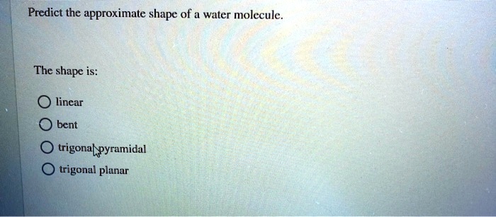 SOLVED: Predict the approximate shape of a water molecule: The shape