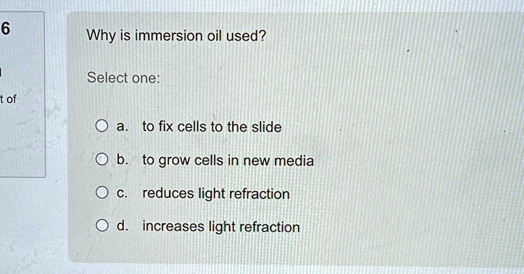 VIDEO solution 6 Why is immersion oil used? Select one a. to fix cells to the slide b. to grow