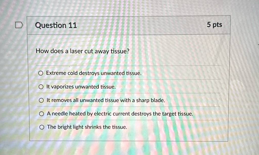 question 11 how does a laser cut away tissue extreme cold destroys