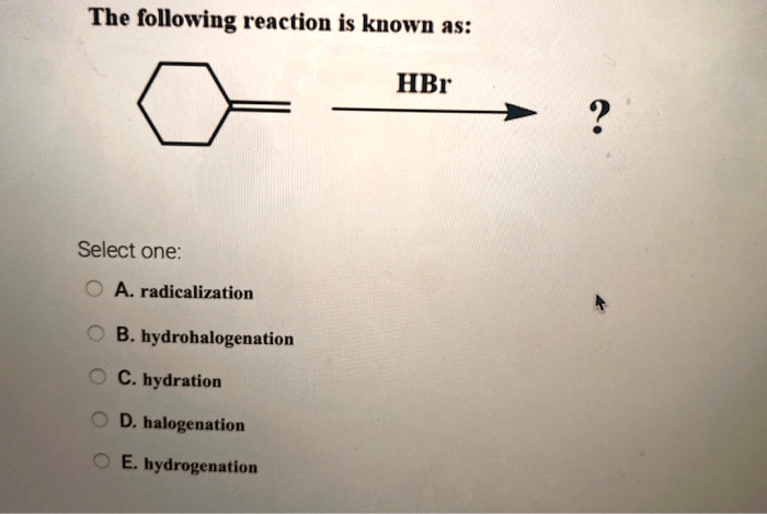 SOLVED: The Following Reaction Is Known As: HBr Select One: A ...