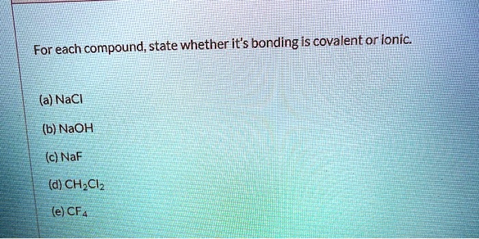 SOLVED: For each compound; state whether it's bonding is covalent or